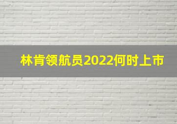 林肯领航员2022何时上市