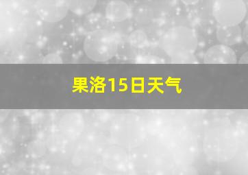 果洛15日天气