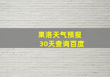 果洛天气预报30天查询百度