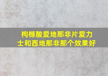 枸橼酸爱地那非片爱力士和西地那非那个效果好