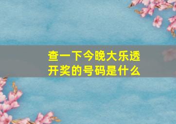 查一下今晚大乐透开奖的号码是什么