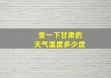 查一下甘肃的天气温度多少度