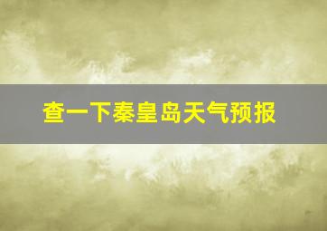 查一下秦皇岛天气预报