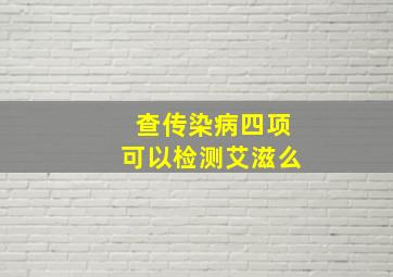 查传染病四项可以检测艾滋么