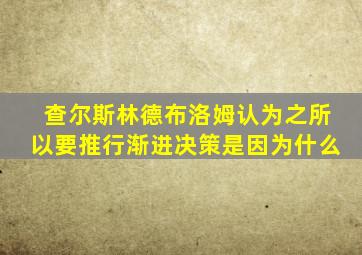 查尔斯林德布洛姆认为之所以要推行渐进决策是因为什么