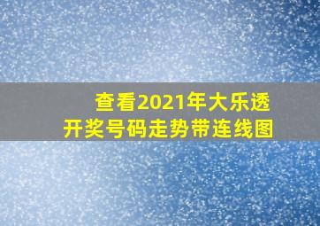 查看2021年大乐透开奖号码走势带连线图