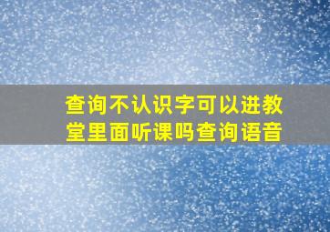 查询不认识字可以进教堂里面听课吗查询语音