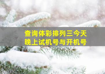 查询体彩排列三今天晚上试机号与开机号