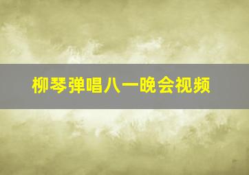 柳琴弹唱八一晚会视频