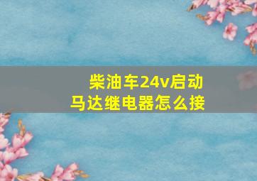 柴油车24v启动马达继电器怎么接