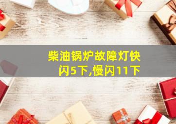 柴油锅炉故障灯快闪5下,慢闪11下