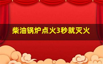 柴油锅炉点火3秒就灭火