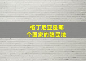 格丁尼亚是哪个国家的殖民地