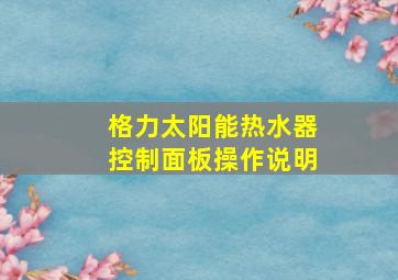 格力太阳能热水器控制面板操作说明