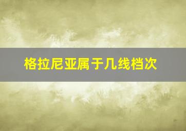 格拉尼亚属于几线档次