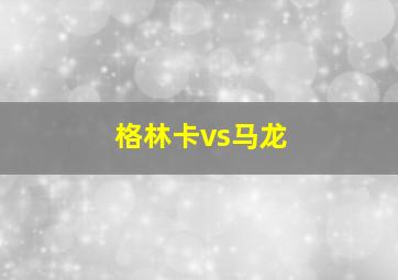 格林卡vs马龙