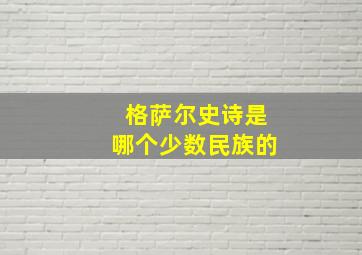 格萨尔史诗是哪个少数民族的