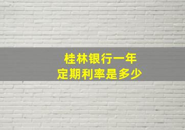 桂林银行一年定期利率是多少