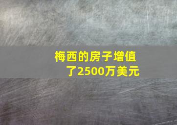 梅西的房子增值了2500万美元