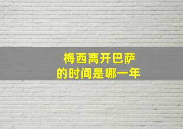 梅西离开巴萨的时间是哪一年