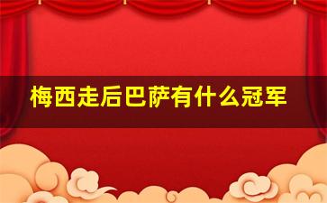 梅西走后巴萨有什么冠军