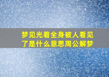 梦见光着全身被人看见了是什么意思周公解梦