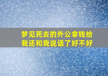 梦见死去的外公拿钱给我还和我说话了好不好