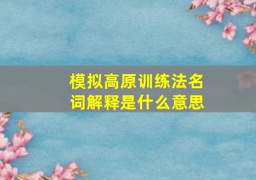 模拟高原训练法名词解释是什么意思