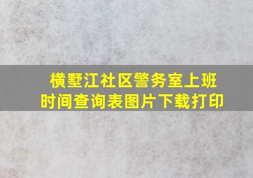 横墅江社区警务室上班时间查询表图片下载打印