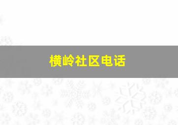 横岭社区电话