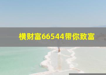 横财富66544带你致富