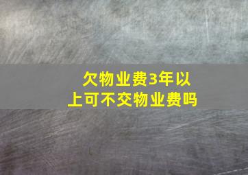 欠物业费3年以上可不交物业费吗