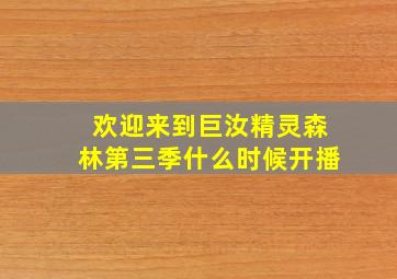 欢迎来到巨汝精灵森林第三季什么时候开播