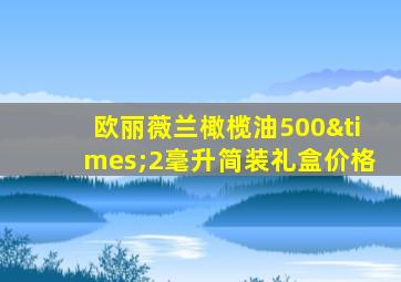 欧丽薇兰橄榄油500×2毫升简装礼盒价格