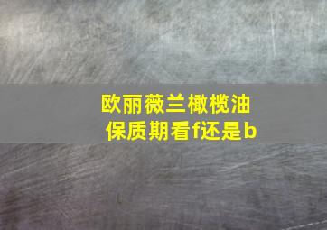 欧丽薇兰橄榄油保质期看f还是b