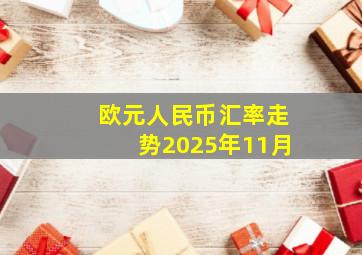 欧元人民币汇率走势2025年11月