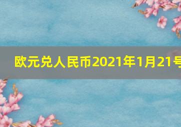 欧元兑人民币2021年1月21号