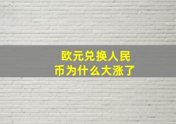 欧元兑换人民币为什么大涨了