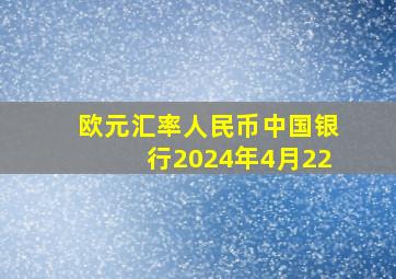 欧元汇率人民币中国银行2024年4月22