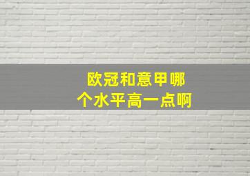 欧冠和意甲哪个水平高一点啊