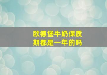 欧德堡牛奶保质期都是一年的吗