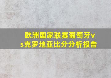 欧洲国家联赛葡萄牙vs克罗地亚比分分析报告