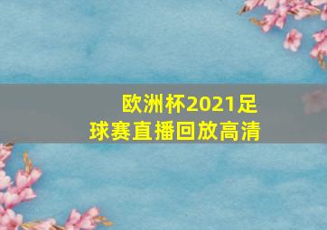 欧洲杯2021足球赛直播回放高清