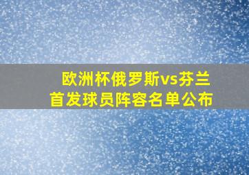 欧洲杯俄罗斯vs芬兰首发球员阵容名单公布