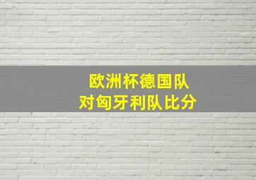 欧洲杯德国队对匈牙利队比分