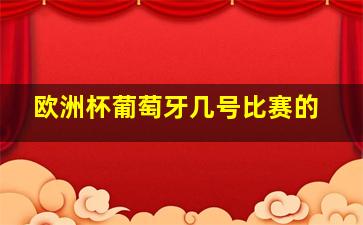 欧洲杯葡萄牙几号比赛的