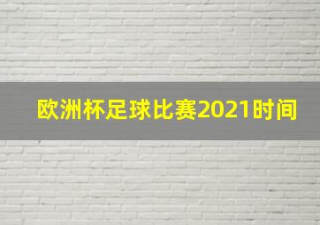 欧洲杯足球比赛2021时间