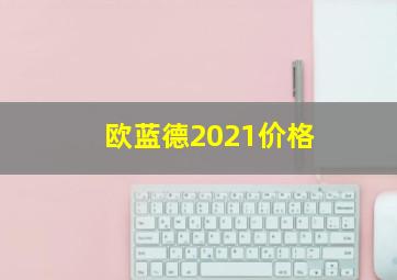 欧蓝德2021价格