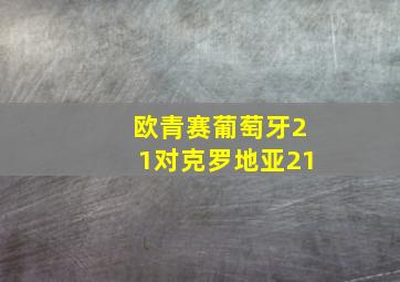 欧青赛葡萄牙21对克罗地亚21