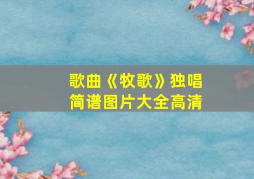 歌曲《牧歌》独唱简谱图片大全高清